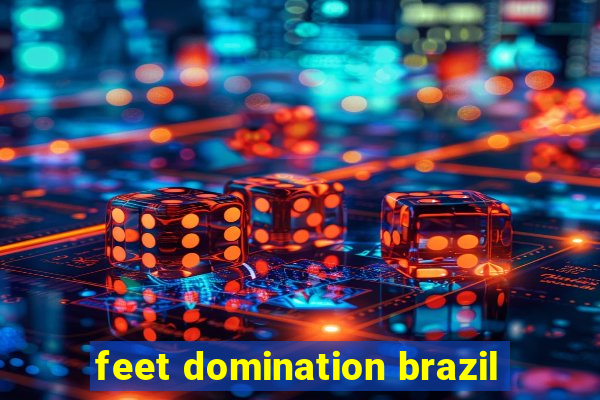 feet domination brazil